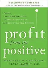 Greenberg, M. & Maymin, S. (2013). Profit from the Positive- Proven Leadership Strategies to Boost Productivity and Transform Your Business. New York- McGraw Hill Education.