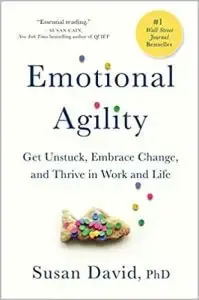 Emotional Agility: Get Unstuck, Embrace Change, and Thrive in Work and Life