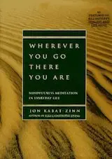 Wherever You Go, There You Are: Mindfulness Meditation in Everyday Life.