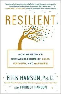 Resilient: How to Grow an Unshakable Core of Calm, Strength, and Happiness