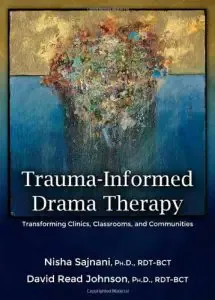 Trauma-Informed Drama Therapy: Transforming Clinics, Classrooms, and Communities