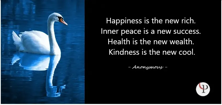 Happiness is the new rich. Inner peace is a new success. Health is the new wealth. Kindness is the new cool.