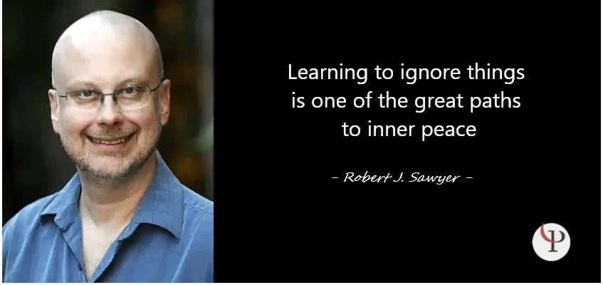 Learning to ignore things is one of the great paths to inner peace